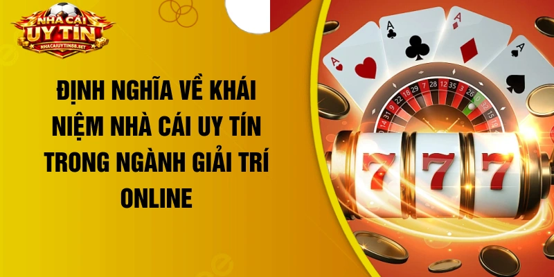 Định nghĩa về khái niệm nhà cái uy tín trong ngành giải trí online