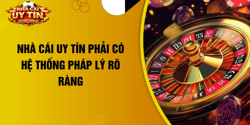 Nhà cái uy tín phải có hệ thống pháp lý rõ ràng